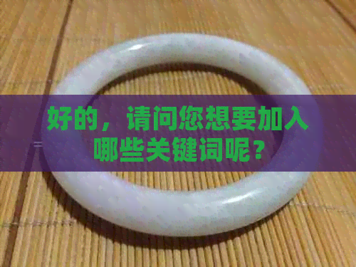 好的，请问您想要加入哪些关键词呢？