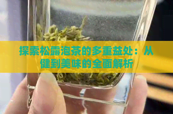 探索松露泡茶的多重益处：从健到美味的全面解析