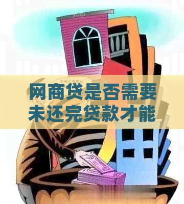 网商贷是否需要未还完贷款才能再次借款？