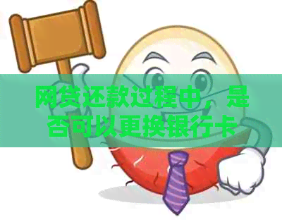 网贷还款过程中，是否可以更换银行卡？如何进行操作？