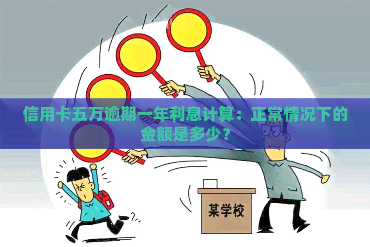 信用卡五万逾期一年利息计算：正常情况下的金额是多少？