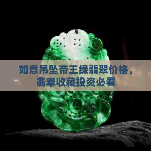 如意吊坠帝王绿翡翠价格，翡翠收藏投资必看