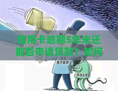 信用卡逾期5年未还能否申请贷款？如何处理？有没有逾期五年的实例？