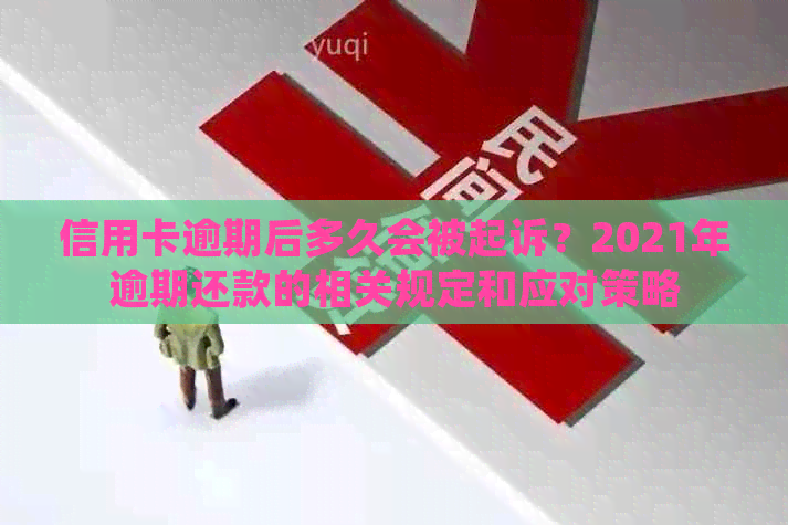 信用卡逾期后多久会被起诉？2021年逾期还款的相关规定和应对策略