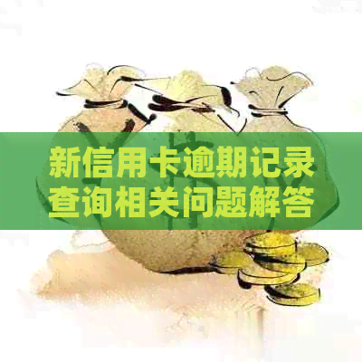 新信用卡逾期记录查询相关问题解答，不清楚几次算逾期怎么办？