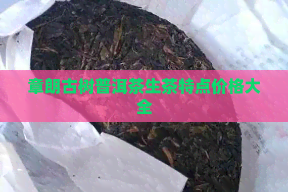 章朗古树普洱茶生茶特点价格大全