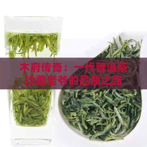 木府传奇：一代普洱茶珍藏老爷的品质之路