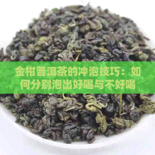 金柑普洱茶的冲泡技巧：如何分别泡出好喝与不好喝的关键