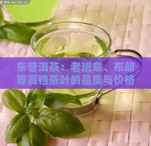 东普洱茶：老班章、布朗等高档茶叶的品质与价格分析