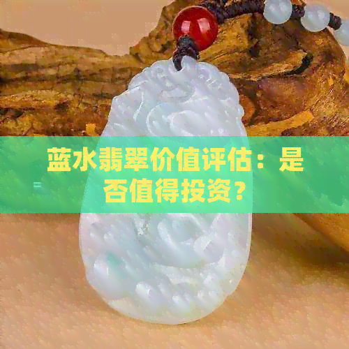 蓝水翡翠价值评估：是否值得投资？