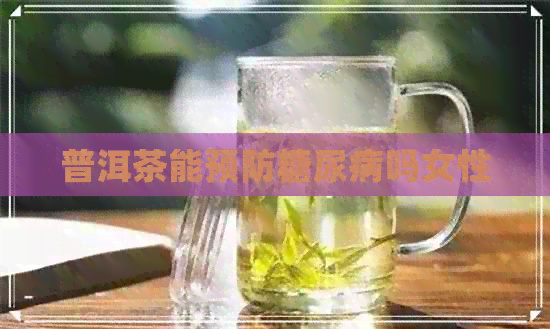 普洱茶能预防糖尿病吗女性