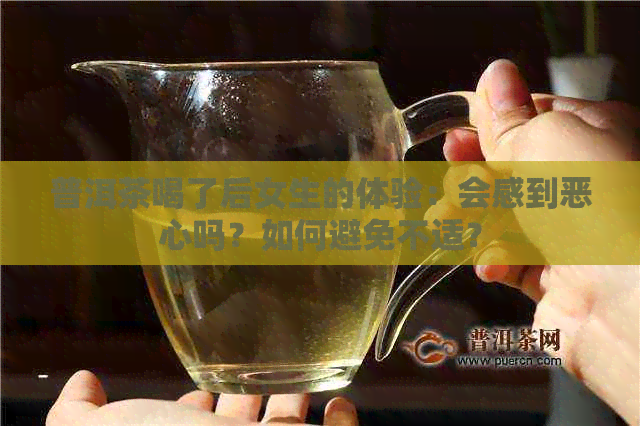 普洱茶喝了后女生的体验：会感到恶心吗？如何避免不适？