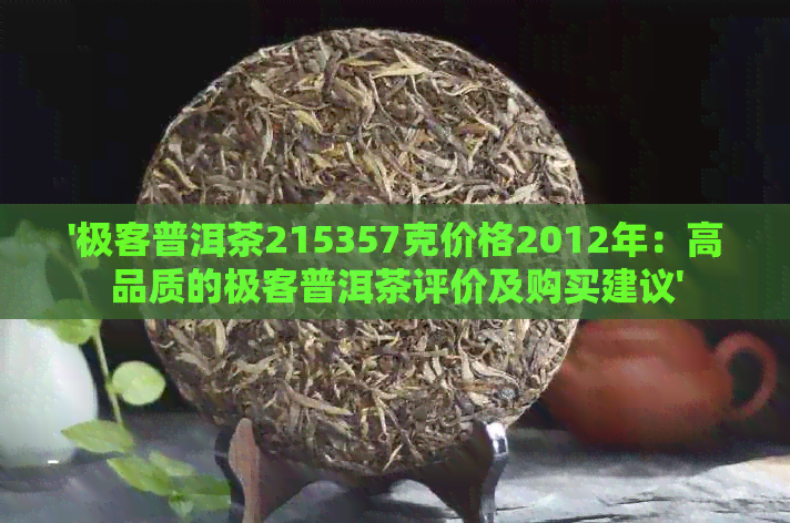 '极客普洱茶215357克价格2012年：高品质的极客普洱茶评价及购买建议'