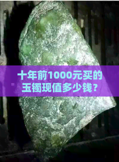 十年前1000元买的玉镯现值多少钱？