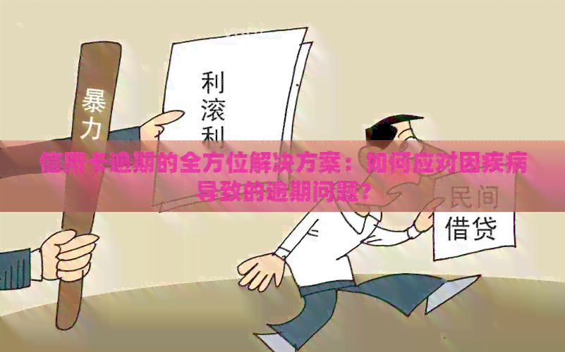 信用卡逾期的全方位解决方案：如何应对因疾病导致的逾期问题？