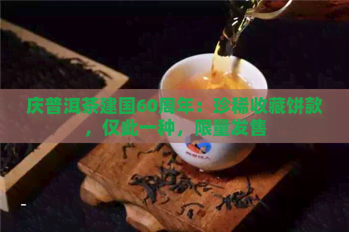 庆普洱茶建国60周年：珍稀收藏饼款，仅此一种，限量发售