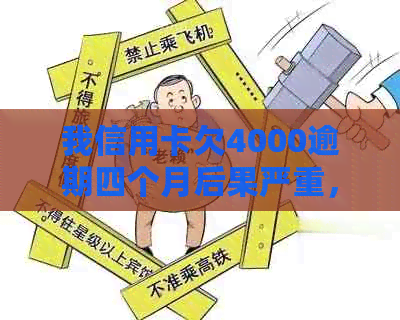 我信用卡欠4000逾期四个月后果严重，应该如何处理？