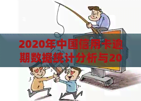 2020年中国信用卡逾期数据统计分析与2021年逾期人数预测