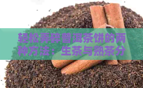 轻松弄碎普洱茶饼的两种方法：生茶与熟茶分别如何操作？教你茶艺技巧