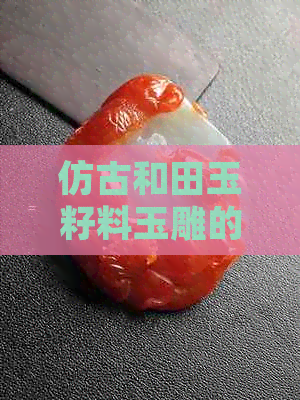 仿古和田玉籽料玉雕的价值：值得投资吗？