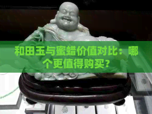 和田玉与蜜蜡价值对比：哪个更值得购买？