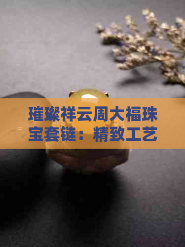 璀璨祥云周大福珠宝套链：精致工艺与独特设计的完美融合