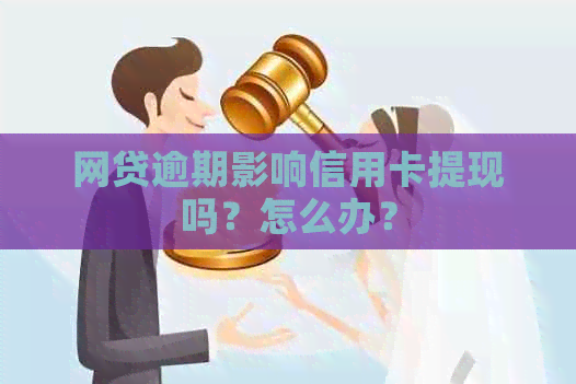 网贷逾期影响信用卡提现吗？怎么办？