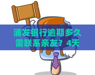 浦发银行逾期多久需联系亲友？4天后是否会拨打家门？