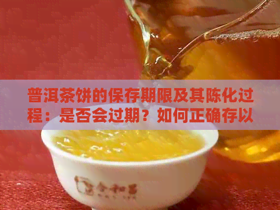 普洱茶饼的保存期限及其陈化过程：是否会过期？如何正确存以长保质期？