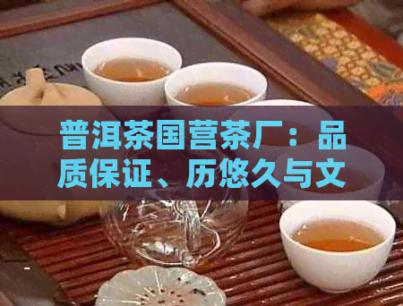 普洱茶国营茶厂：品质保证、历悠久与文化传承的代表