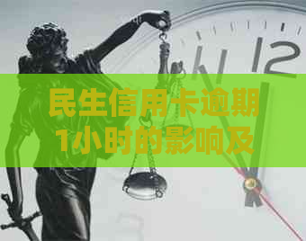 民生信用卡逾期1小时的影响及解决办法