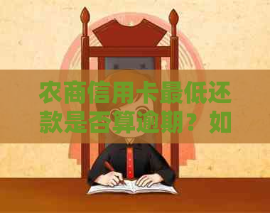 农商信用卡更低还款是否算逾期？如何处理？多久会生效？还款宽限情况如何？