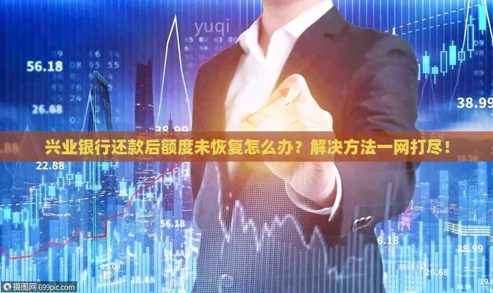 兴业银行还款后额度未恢复怎么办？解决方法一网打尽！