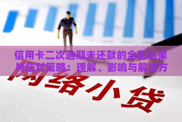 信用卡二次逾期未还款的全面后果与应对策略：理解、影响与解决方案