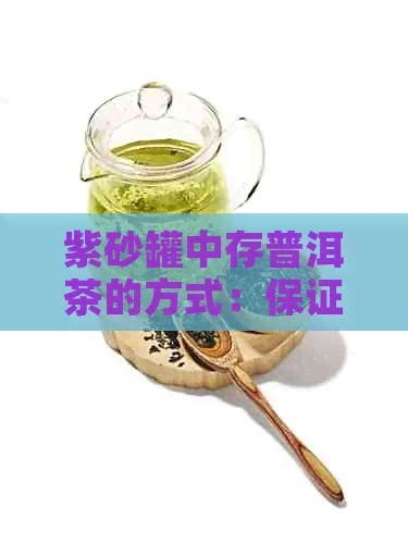 紫砂罐中存普洱茶的方式：保证其品质和口感