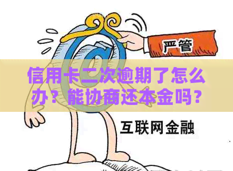 信用卡二次逾期了怎么办？能协商还本金吗？