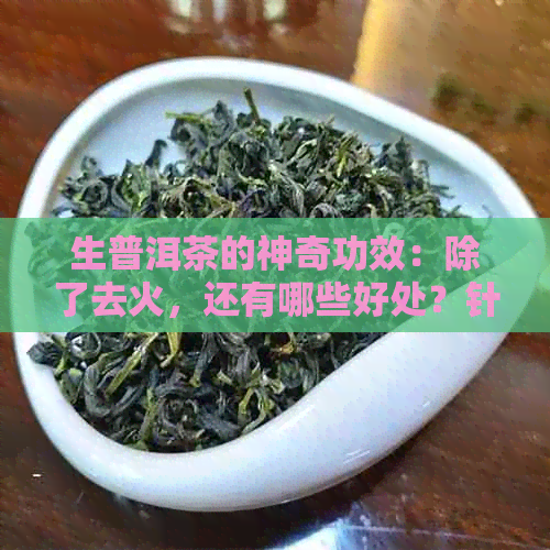 生普洱茶的神奇功效：除了去火，还有哪些好处？针对女性的饮用建议