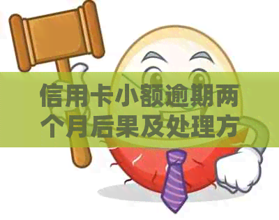 信用卡小额逾期两个月后果及处理方式