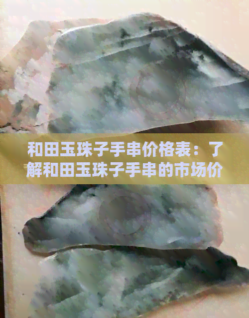 和田玉珠子手串价格表：了解和田玉珠子手串的市场价，从这里开始！