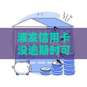 浦发信用卡没逾期时可以申请免息分期吗：安全真实性分析