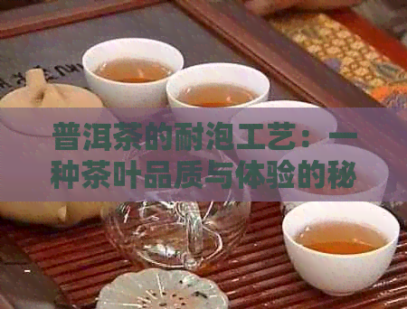 普洱茶的耐泡工艺：一种茶叶品质与体验的秘密