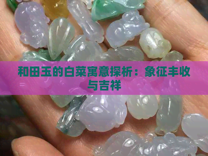 和田玉的白菜寓意探析：象征丰收与吉祥