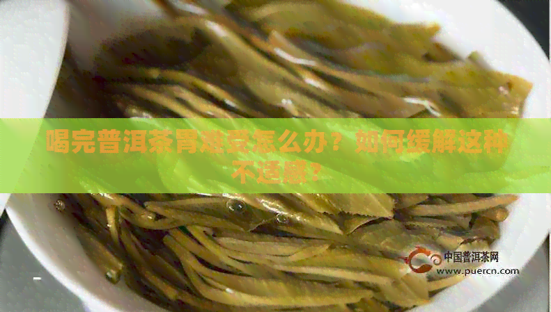 喝完普洱茶胃难受怎么办？如何缓解这种不适感？