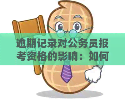 逾期记录对公务员报考资格的影响：如何处理逾期事项以顺利通过审查？