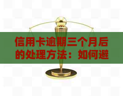 信用卡逾期三个月后的处理方法：如何避免起诉和立案