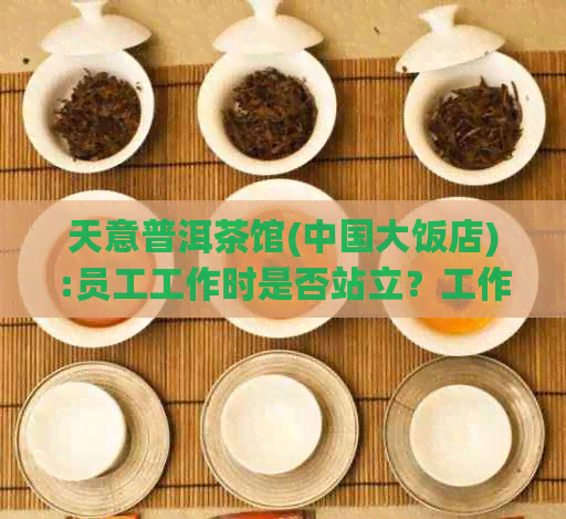 天意普洱茶馆(中国大饭店):员工工作时是否站立？工作环境与待遇如何？