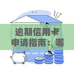 逾期信用卡申请指南：哪些信用卡适合有逾期记录的用户？