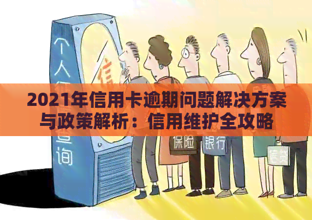 2021年信用卡逾期问题解决方案与政策解析：信用维护全攻略