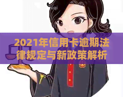 2021年信用卡逾期法律规定与新政策解析