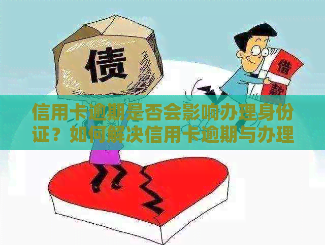 信用卡逾期是否会影响办理身份证？如何解决信用卡逾期与办理身份证的问题？